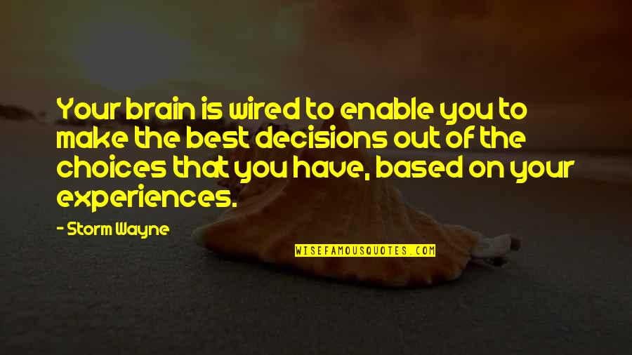 The Decisions You Make Quotes By Storm Wayne: Your brain is wired to enable you to