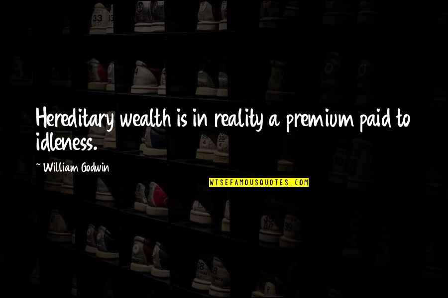 The Declaration Of Independence By The Signer Quotes By William Godwin: Hereditary wealth is in reality a premium paid
