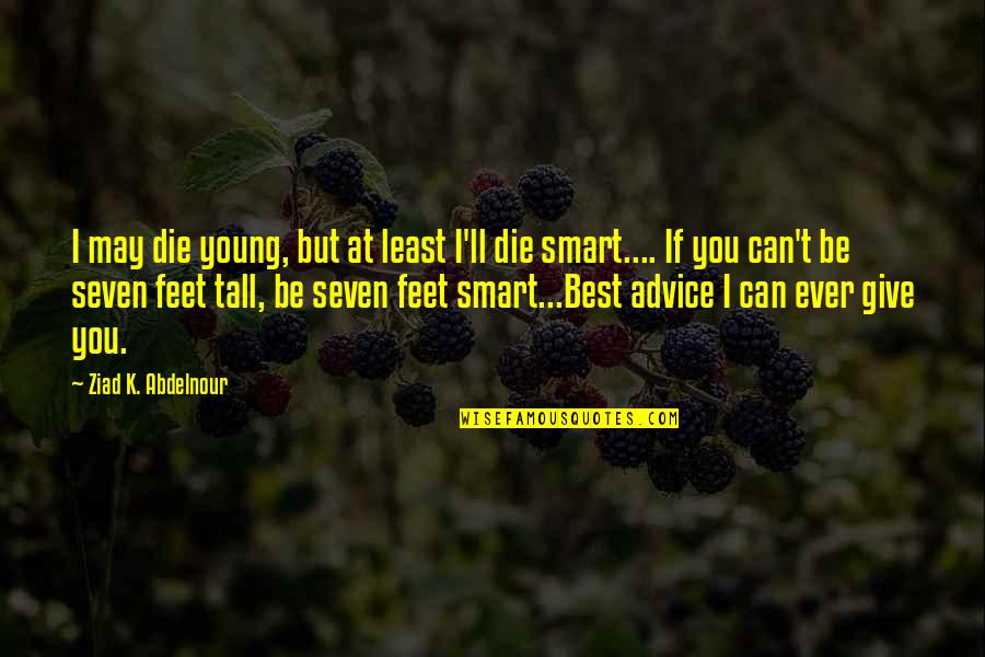 The Declaration Of Independence By Thomas Jefferson Quotes By Ziad K. Abdelnour: I may die young, but at least I'll The Declaration Of Independence By Thomas Jefferson Quotes By Ziad K. Abdelnour: I may die young, but at least I'll