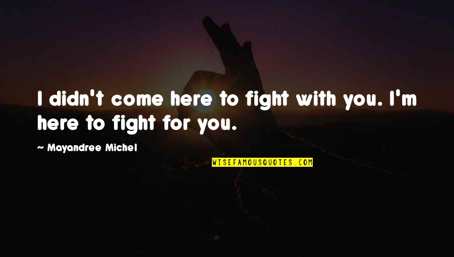 The Declaration Of The Rights Of Man Quotes By Mayandree Michel: I didn't come here to fight with you.