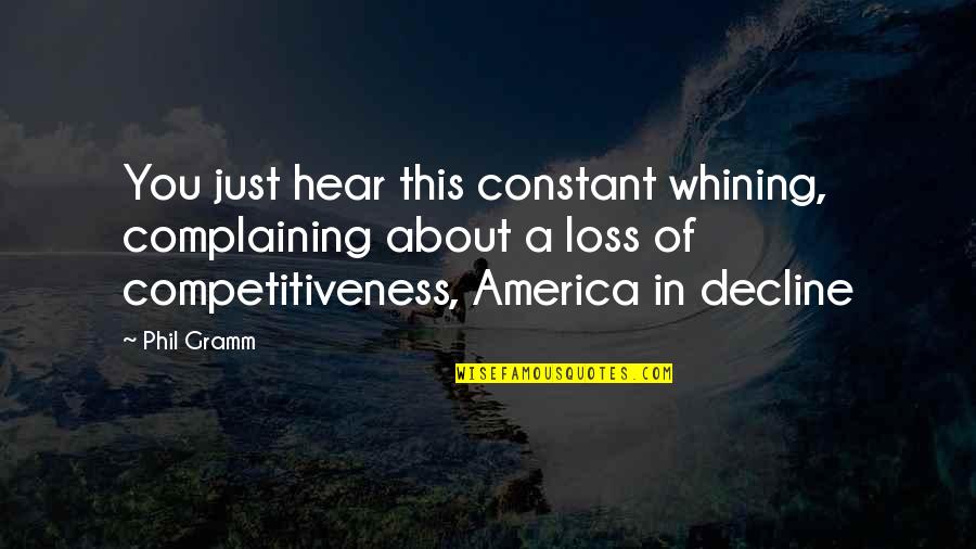 The Decline Of America Quotes By Phil Gramm: You just hear this constant whining, complaining about