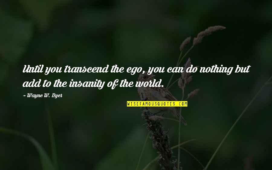 The Decline Of The Church Quotes By Wayne W. Dyer: Until you transcend the ego, you can do The Decline Of The Church Quotes By Wayne W. Dyer: Until you transcend the ego, you can do