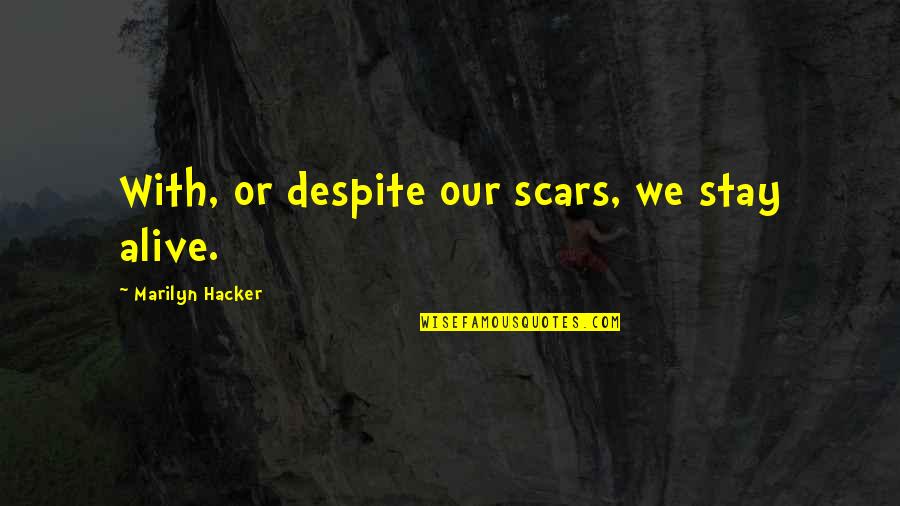 The Decline Of The Roman Empire Quotes By Marilyn Hacker: With, or despite our scars, we stay alive. The Decline Of The Roman Empire Quotes By Marilyn Hacker: With, or despite our scars, we stay alive.