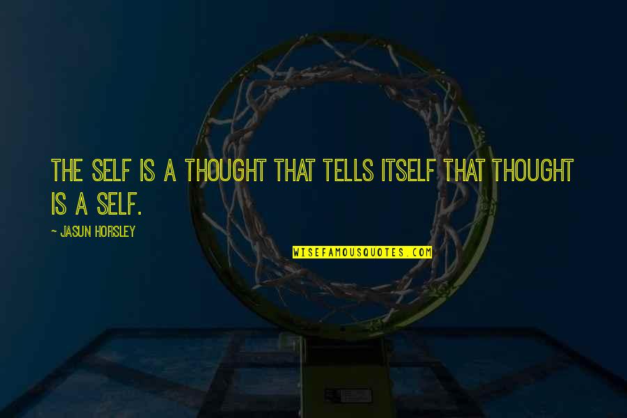 The Decline Of The West Quotes By Jasun Horsley: The self is a thought that tells itself The Decline Of The West Quotes By Jasun Horsley: The self is a thought that tells itself