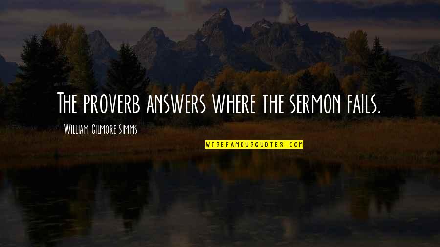 The Decline Of The West Quotes By William Gilmore Simms: The proverb answers where the sermon fails. The Decline Of The West Quotes By William Gilmore Simms: The proverb answers where the sermon fails.