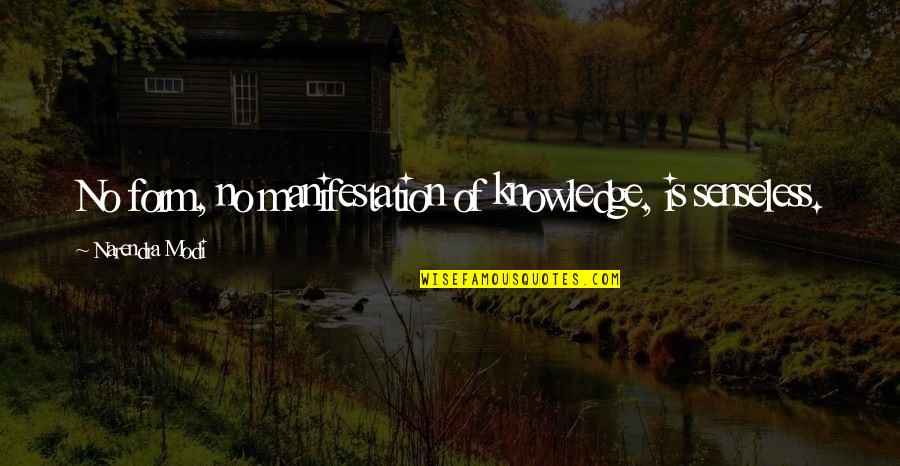 The Deductionist Quotes By Narendra Modi: No form, no manifestation of knowledge, is senseless. The Deductionist Quotes By Narendra Modi: No form, no manifestation of knowledge, is senseless.
