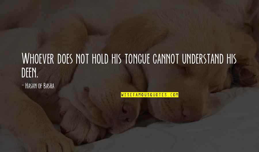 The Deen Quotes By Hasan Of Basra: Whoever does not hold his tongue cannot understand
