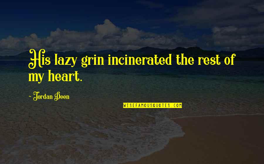 The Deen Quotes By Jordan Deen: His lazy grin incinerated the rest of my
