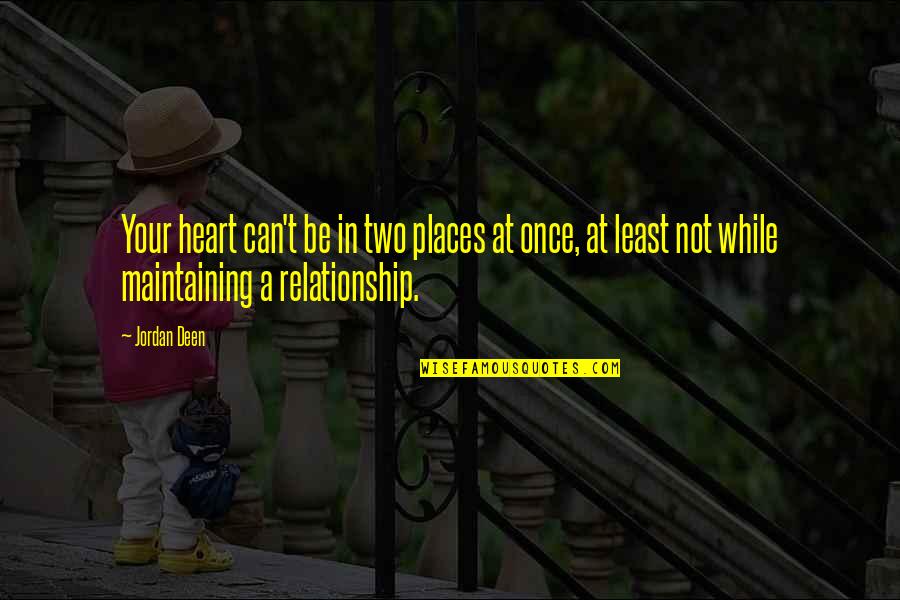 The Deen Quotes By Jordan Deen: Your heart can't be in two places at