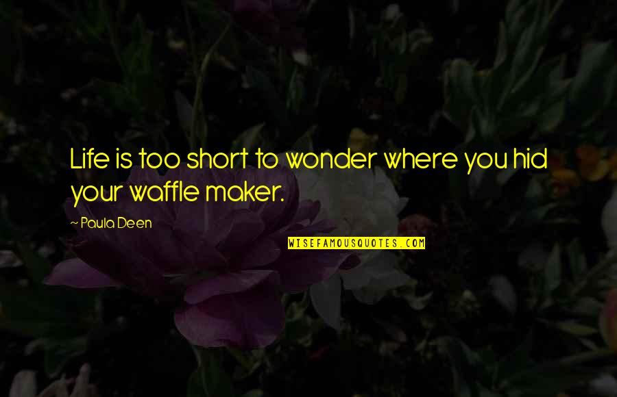 The Deen Quotes By Paula Deen: Life is too short to wonder where you