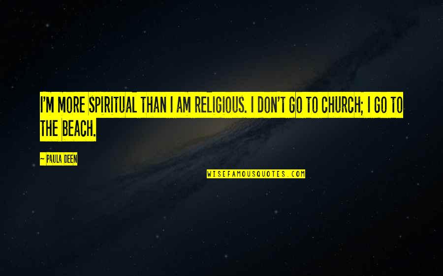 The Deen Quotes By Paula Deen: I'm more spiritual than I am religious. I