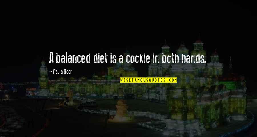 The Deen Quotes By Paula Deen: A balanced diet is a cookie in both