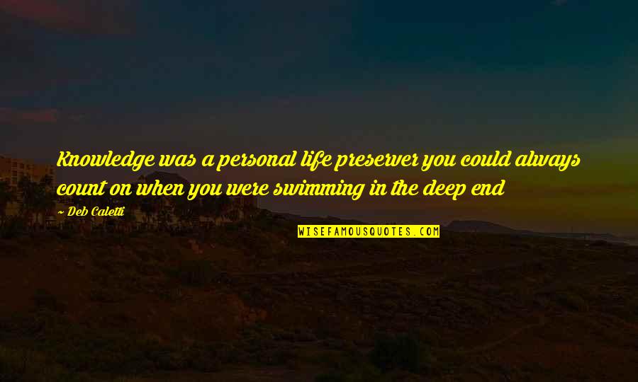 The Deep End Quotes By Deb Caletti: Knowledge was a personal life preserver you could