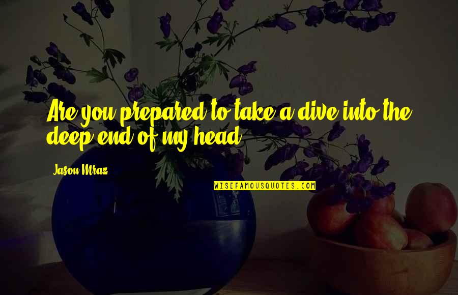 The Deep End Quotes By Jason Mraz: Are you prepared to take a dive into