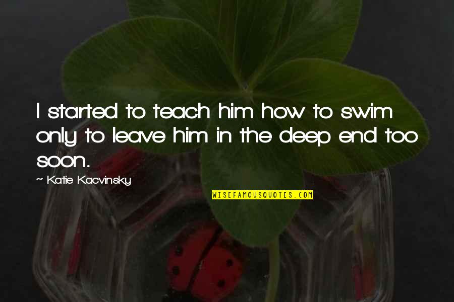 The Deep End Quotes By Katie Kacvinsky: I started to teach him how to swim