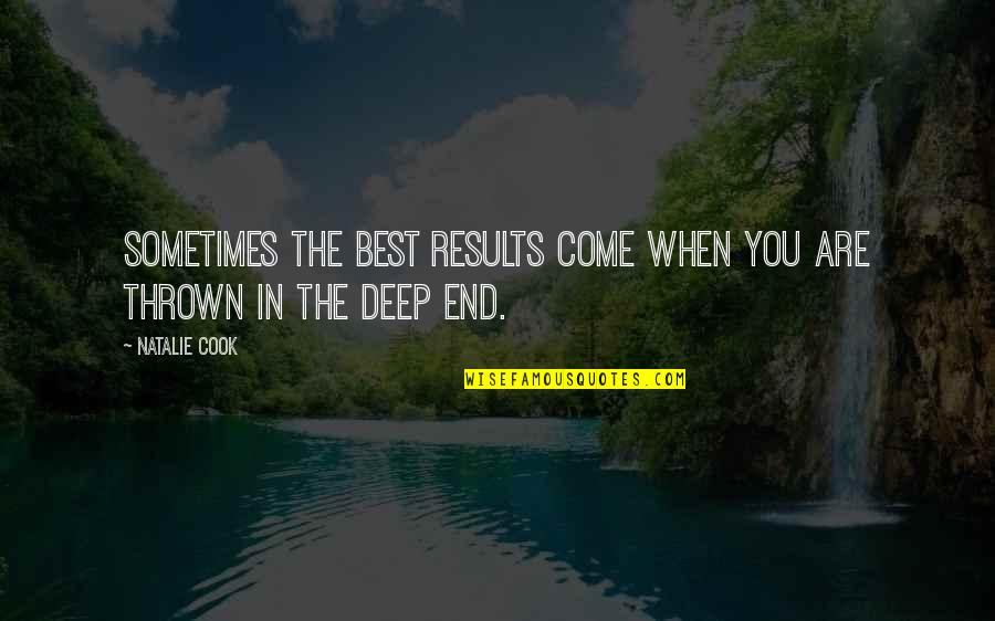 The Deep End Quotes By Natalie Cook: Sometimes the best results come when you are
