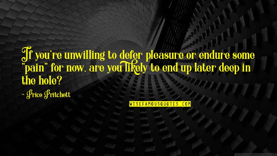 The Deep End Quotes By Price Pritchett: If you're unwilling to defer pleasure or endure