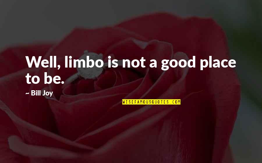 The Deep South Quotes By Bill Joy: Well, limbo is not a good place to