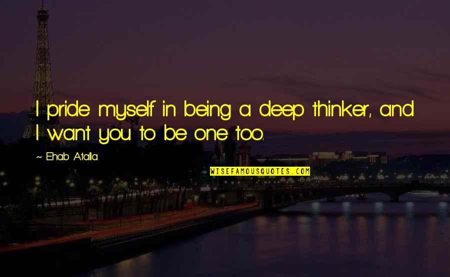 The Deep Thinker Quotes By Ehab Atalla: I pride myself in being a deep thinker,