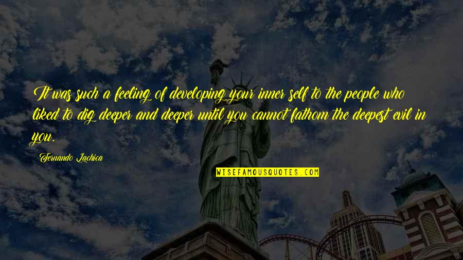 The Deeper You Love Quotes By Fernando Lachica: It was such a feeling of developing your The Deeper You Love Quotes By Fernando Lachica: It was such a feeling of developing your