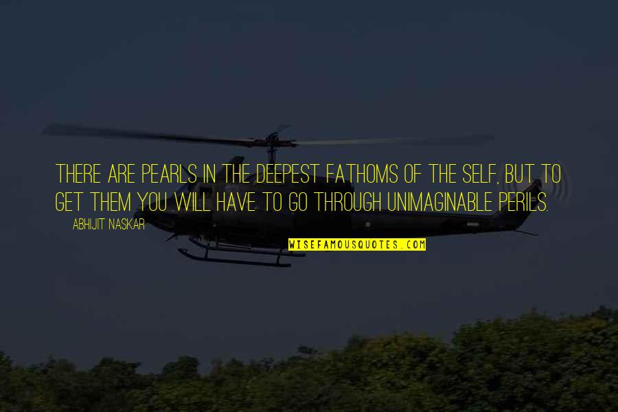 The Deepest Life Quotes By Abhijit Naskar: There are pearls in the deepest fathoms of The Deepest Life Quotes By Abhijit Naskar: There are pearls in the deepest fathoms of