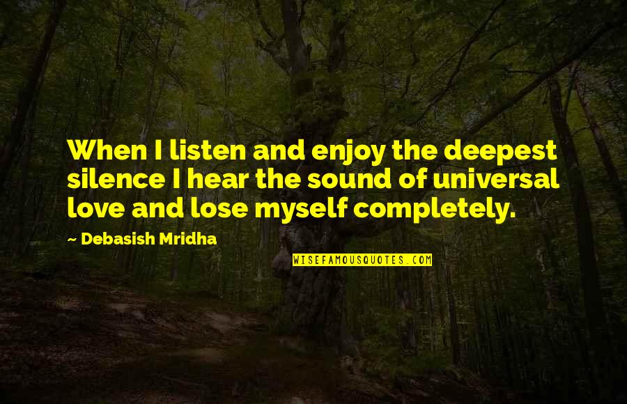 The Deepest Life Quotes By Debasish Mridha: When I listen and enjoy the deepest silence The Deepest Life Quotes By Debasish Mridha: When I listen and enjoy the deepest silence