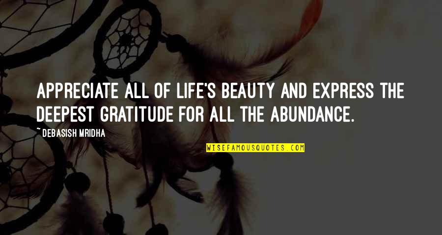 The Deepest Life Quotes By Debasish Mridha: Appreciate all of life's beauty and express the The Deepest Life Quotes By Debasish Mridha: Appreciate all of life's beauty and express the
