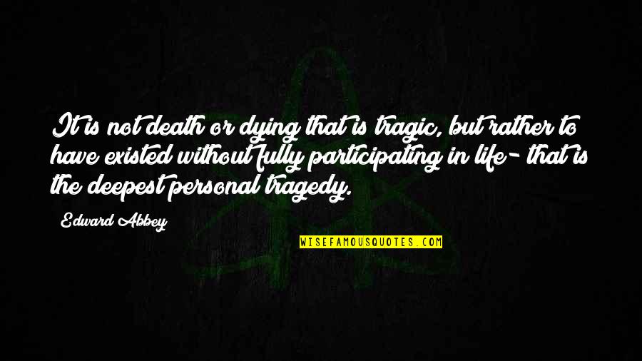 The Deepest Life Quotes By Edward Abbey: It is not death or dying that is The Deepest Life Quotes By Edward Abbey: It is not death or dying that is