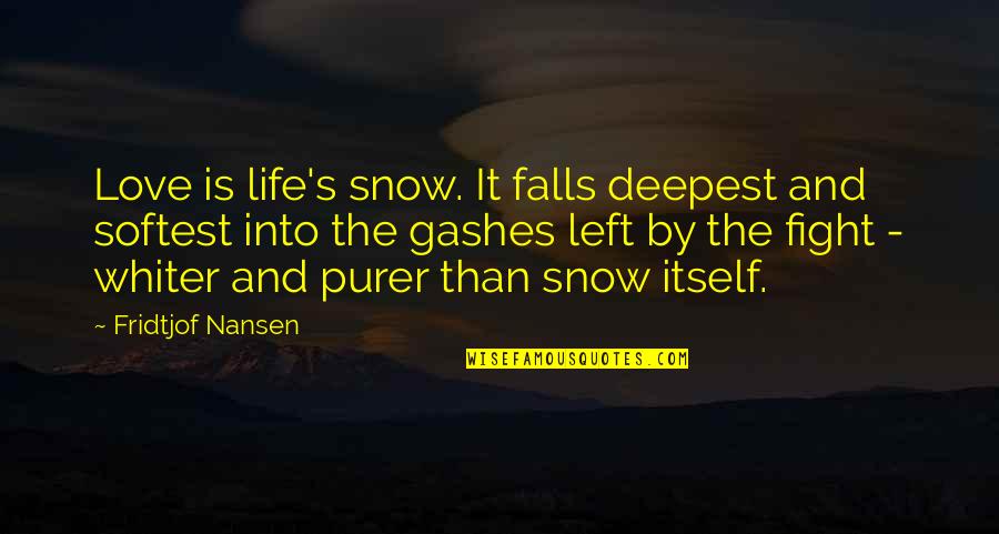 The Deepest Life Quotes By Fridtjof Nansen: Love is life's snow. It falls deepest and The Deepest Life Quotes By Fridtjof Nansen: Love is life's snow. It falls deepest and