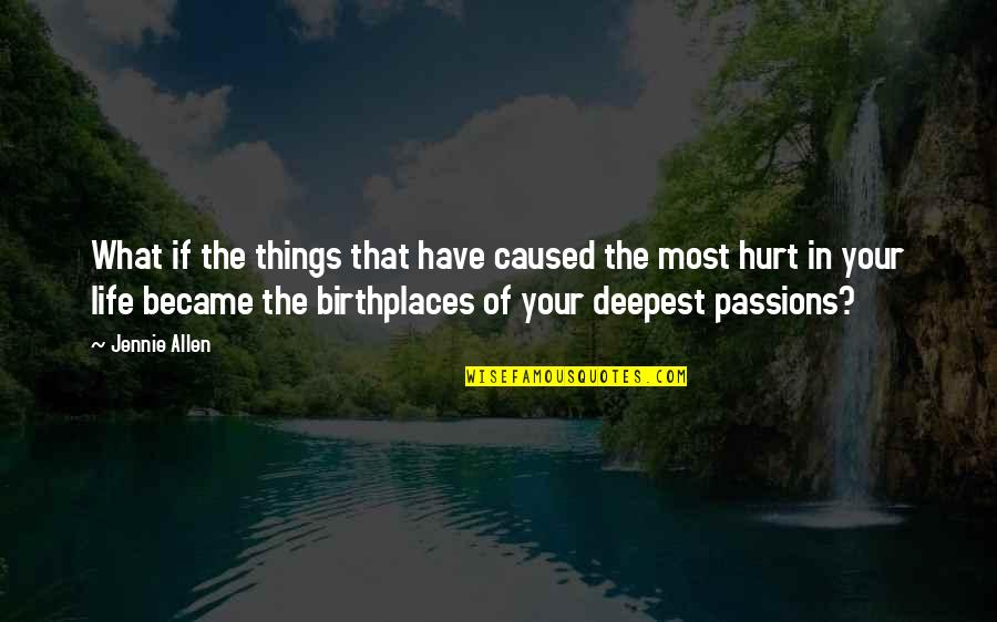 The Deepest Life Quotes By Jennie Allen: What if the things that have caused the The Deepest Life Quotes By Jennie Allen: What if the things that have caused the