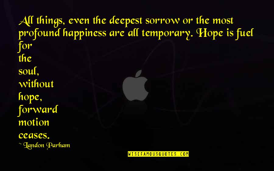 The Deepest Life Quotes By Landon Parham: All things, even the deepest sorrow or the The Deepest Life Quotes By Landon Parham: All things, even the deepest sorrow or the