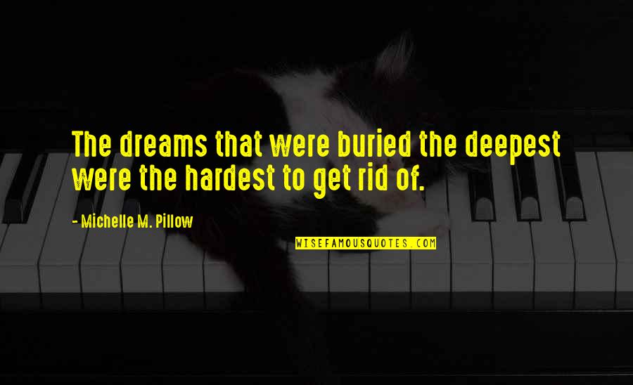The Deepest Life Quotes By Michelle M. Pillow: The dreams that were buried the deepest were The Deepest Life Quotes By Michelle M. Pillow: The dreams that were buried the deepest were