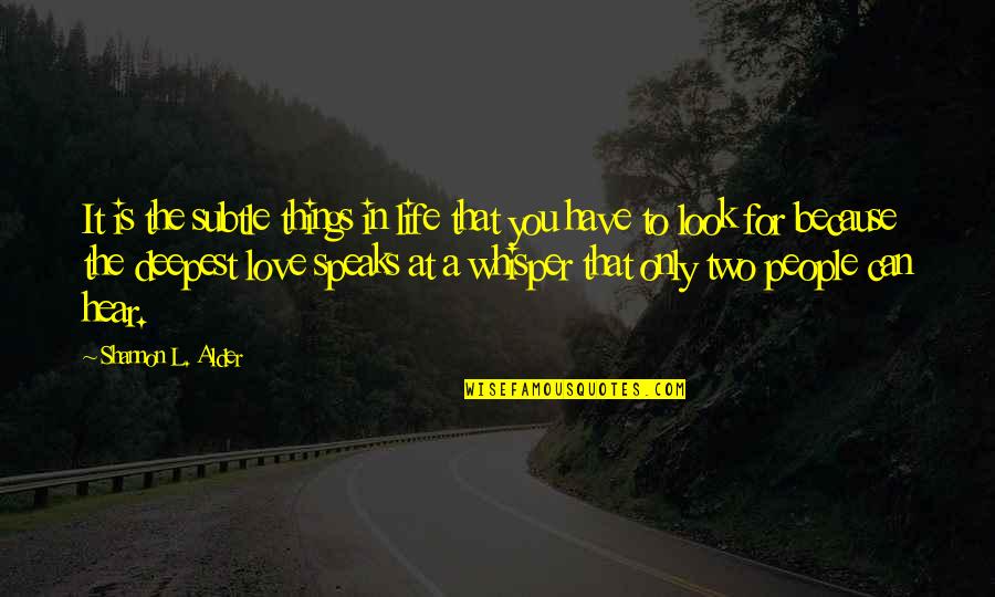 The Deepest Life Quotes By Shannon L. Alder: It is the subtle things in life that The Deepest Life Quotes By Shannon L. Alder: It is the subtle things in life that