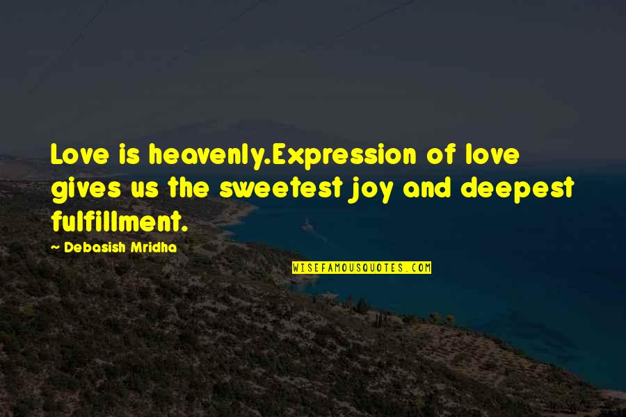 The Deepest Love Quotes By Debasish Mridha: Love is heavenly.Expression of love gives us the