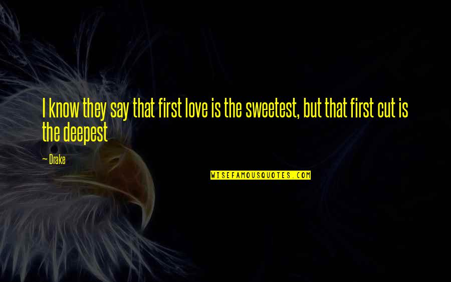 The Deepest Love Quotes By Drake: I know they say that first love is