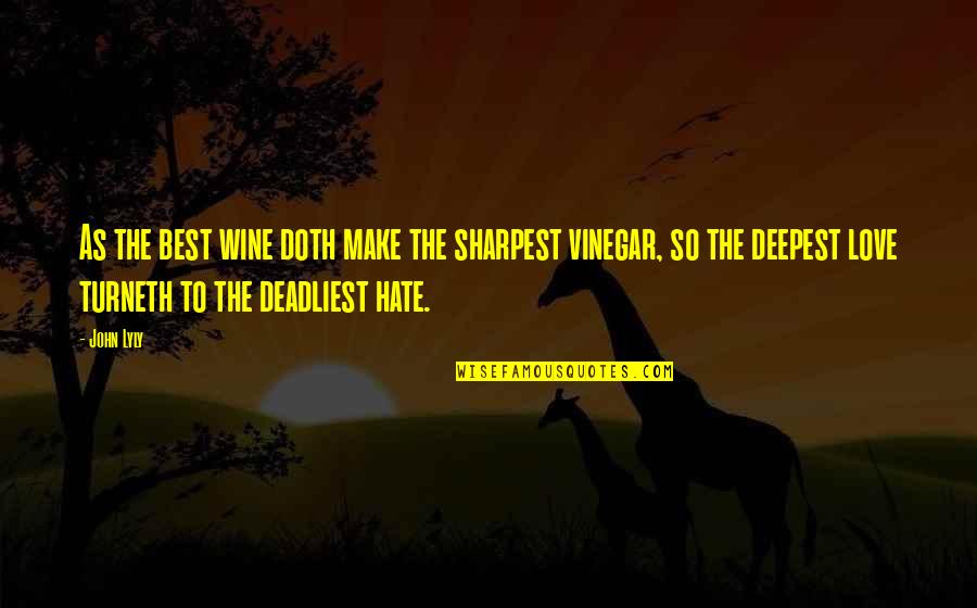The Deepest Love Quotes By John Lyly: As the best wine doth make the sharpest