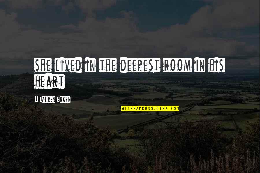 The Deepest Love Quotes By Lauren Groff: she lived in the deepest room in his