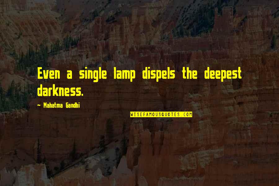 The Deepest Love Quotes By Mahatma Gandhi: Even a single lamp dispels the deepest darkness.