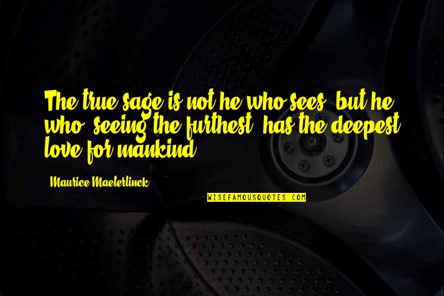 The Deepest Love Quotes By Maurice Maeterlinck: The true sage is not he who sees,