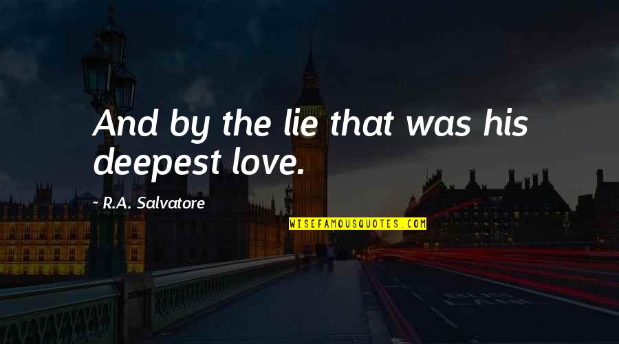 The Deepest Love Quotes By R.A. Salvatore: And by the lie that was his deepest