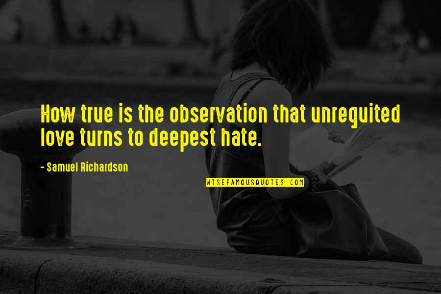The Deepest Love Quotes By Samuel Richardson: How true is the observation that unrequited love