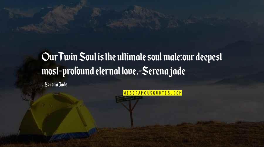 The Deepest Love Quotes By Serena Jade: Our Twin Soul is the ultimate soul mate:our