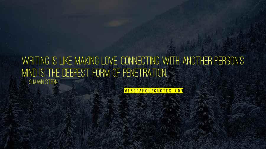 The Deepest Love Quotes By Shawn Stern: Writing is like making love. Connecting with another