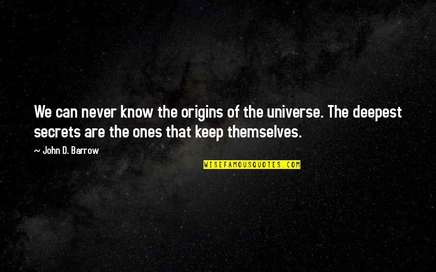 The Deepest Secrets Quotes By John D. Barrow: We can never know the origins of the