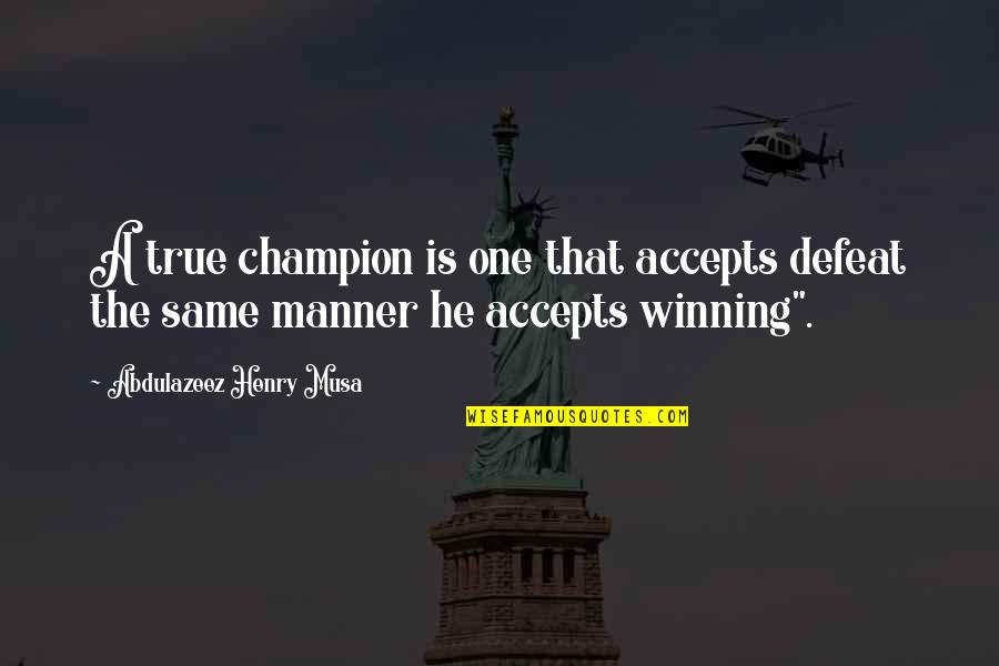 The Defeat Quotes By Abdulazeez Henry Musa: A true champion is one that accepts defeat The Defeat Quotes By Abdulazeez Henry Musa: A true champion is one that accepts defeat