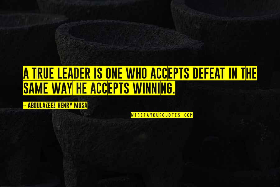 The Defeat Quotes By Abdulazeez Henry Musa: A true leader is one who accepts defeat The Defeat Quotes By Abdulazeez Henry Musa: A true leader is one who accepts defeat