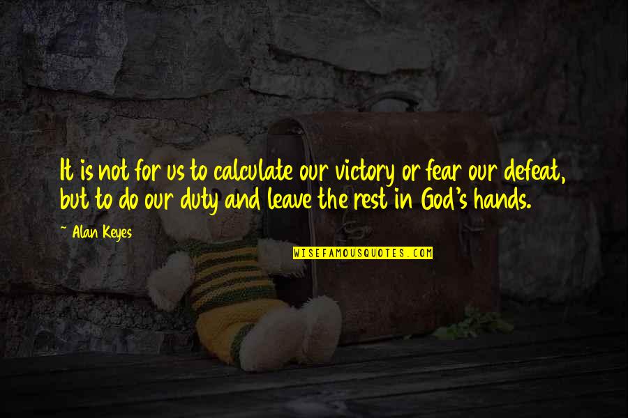 The Defeat Quotes By Alan Keyes: It is not for us to calculate our The Defeat Quotes By Alan Keyes: It is not for us to calculate our