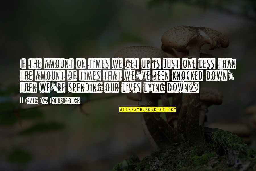 The Defeat Quotes By Craig D. Lounsbrough: If the amount of times we get up The Defeat Quotes By Craig D. Lounsbrough: If the amount of times we get up