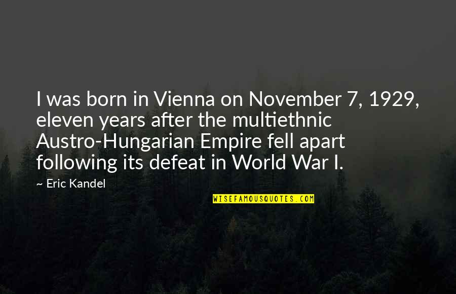 The Defeat Quotes By Eric Kandel: I was born in Vienna on November 7, The Defeat Quotes By Eric Kandel: I was born in Vienna on November 7,