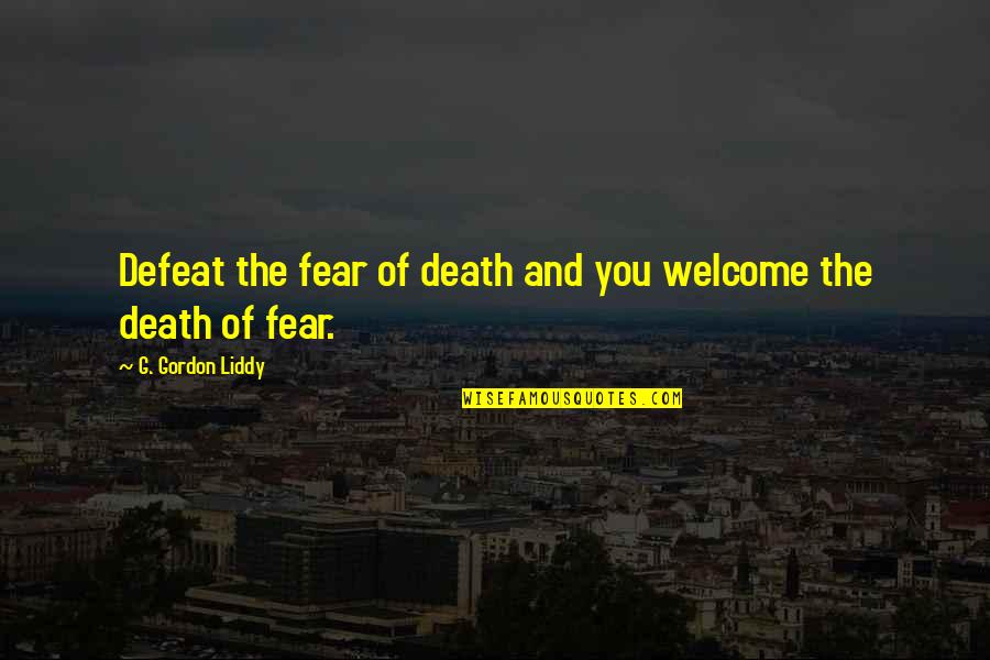 The Defeat Quotes By G. Gordon Liddy: Defeat the fear of death and you welcome The Defeat Quotes By G. Gordon Liddy: Defeat the fear of death and you welcome